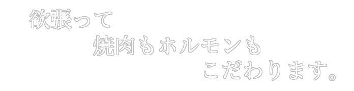 欲張って焼肉もホルモンもこだわります。